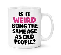 Gift Base is It Weird Being The Same Age As Old People 10oz Mug Cup