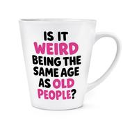 Gift Base is It Weird Being The Same Age As Old People 12oz Latte Mug Cup