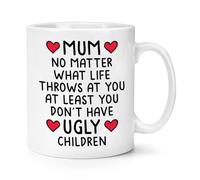 Gift Base Mum No Matter What Life Throws At You At Least You Don't Have Ugly Children 10oz Mug Cup
