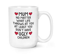 Gift Base Mum No Matter What Life Throws At You At Least You Don't Have Ugly Children 15oz Large Mug Cup