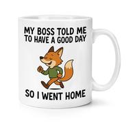 Gift Base My Boss Told Me to Have A Good Day So I Went Home 10oz Mug Cup