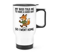 Gift Base My Boss Told Me to Have A Good Day So I Went Home Travel Mug Cup with Handle