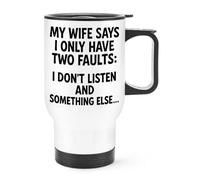 Gift Base My Wife Says I Have Two Faults I Don't Listen and Something Else Travel Mug Cup with Handle
