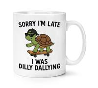 Gift Base Sorry I'm Late I was Dilly Dallying 10oz Mug Cup