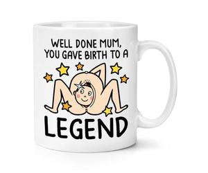 Gift Base Well Done Mum You Gave Birth to A Legend 10oz Mug Cup