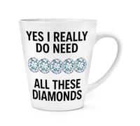 Gift Base Yes I Really Do Need All These Diamonds 12oz Latte Mug Cup