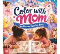 Gift for 6-10 Years Old Girls: Color With Mom! A Face-to-Face Coloring Book for Moms and Daughters with Matching Pages, Ballerinas , Princesses, Animals and Magical Fun