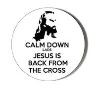 Gift Insanity CALM DOWN LADS JESUS IS BACK FROM THE CROSS 77mm Novelty Badge