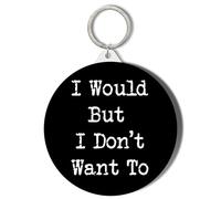 Gift Insanity HUMOUR - I WOULD BUT I DON'T WANT TO - BLACK BACKGROUND - 45mm Keyring