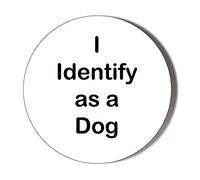 Gift Insanity I IDENTIFY AS A DOG - WHITE BACKGROUND- 58mm Large Badge