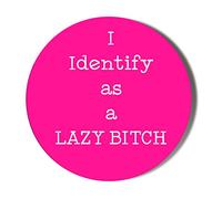 Gift Insanity I IDENTIFY AS A LAZY BITCH - PINK BACKGROUND - 58mm Large Badge