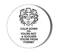 Gift Insanity SCOUSE GIRL HUMOUR CALM DOWN GIRL YOU'VE NOT A SCOUSER YOU'RE FROM FORMBY 58mm Large Magnet