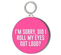 Gift Insanity SORRY DID I ROLL MY EYES OUT LOUD 45mm Keyring