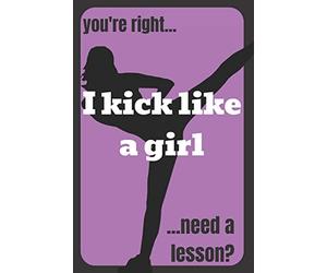 Gift Notebook Blank Lined Journal For Karate Girls | you're right... I kick like a girl ...need a lesson?: Funny Karate girl kickboxing fighting MMA combat sports Taekwondo teacher gift