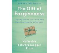 Gift of Forgiveness, The: Inspiring Stories from Those Who Have Overcome the Unforgivable