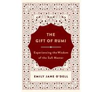 Gift of Rumi, The: Experiencing the Wisdom of the Sufi Master
