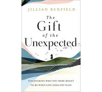 The Gift of the Unexpected - Discovering Who You Were Meant to Be When Life Goes Off Plan