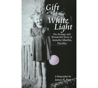 Gift of the White Light: The Strange & Wonderful Story of Annette Martin, Psychic