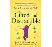 Gifted and Distractible: Understanding, Supporting, and Advocating for Your Twice Exceptional Child