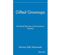 Gifted Grownups: The Mixed Blessings of Extraordinary Potential