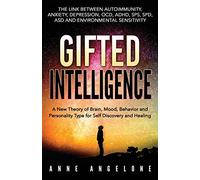 Gifted Intelligence: A New Theory of Brain, Mood, Behavior and Personality Type for Self Discovery and Healing