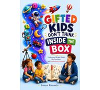 Gifted Kids Don't Think Inside the Box: Understand Bright Minds, Big Emotions and Extraordinary Potential