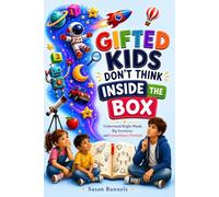 Gifted Kids Don't Think Inside the Box: Understand Bright Minds, Big Emotions and Extraordinary Potential