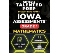 Gifted & Talented Prep for the Iowa Assessments™ Grade 1 Mathematics: 4 Full-Length Practice Tests with Audio Files, Answer Keys, and Scoring Guide (IOWA Assessments Grade 1 Mastery)