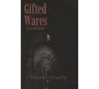 Gifted Wares: A Lyrical Tragedy of Memory, Guilt, and Inherited Violence (Playwrights by Baruch Menache)