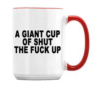 Giftme Funny Saying A Giant Cup of Shut The Fuck UP Friends Gift, Birthday, Christmas Tea Mug Unique 15oz Ceramic Mug. (Red Inside)