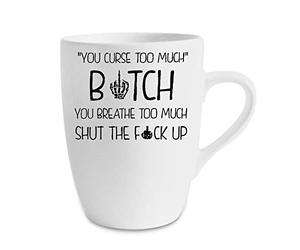 Giftme You Curse Too Much Btch You Breathe Too Much Shut The FCK up Novelty Mug, Unique Ceramic 13 oz Marrow Cup/Mug.