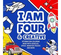 Gifts For 4 Year Old Boys : I Am Four And Creative : Affirmation Coloring Book with Vehicles, Space, Monster Trucks and More: Christmas Birthday Presents (Kids Books : I Am Creative)