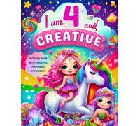 Gifts for 4 Year Old Girls : I Am 4 and Creative : Activity Book with Unicorns, Mermaids, princesses: Christmas Birthday Presents for Girl Age Four (Kids Books : I Am Creative)