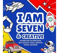 Gifts For 7 Year Old Boy : I Am Seven and Creative : Affirmation Coloring Book with Vehicles, Space, Monster Trucks ...: Christmas Birthday Presents (Kids Books : I Am Creative)