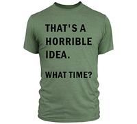 Gifts for him - That's a Horrible Idea. What Time? T Shirt - Parody Funny T-Shirt, M, Military Green