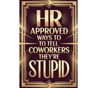 Gifts for Men: HR Approved Ways To Tell Coworkers They're Stupid: Funny Gag Book for Birthday, Anniversary or Just for People Who Have Everything and Want Nothing