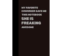 Gifts For Men Women My Favorite Coworker Gave Me This Notebook She Is Freaking Awesome: Funny Saying Sarcastic Boss For Office Coworkers Gag For, Employees, Team,Friends ,Journal