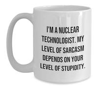 Gifts from Friends and Family for the Nuclear Technologist, I'm A Nuclear Technologist. My Level Of Sarcasm Depends On Your Level Of Stupidity. White Coffee Mug, Funny Christmas Unique Gift