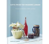 Gifts from the Modern Larder: Homemade Presents to Make and Give
