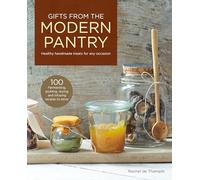 Gifts from the Modern Pantry: Healthy Handmade Treats for Any Occasion