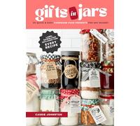 Gifts in Jars: 80 Quick & Easy Handmade Food Presents for Any Budget