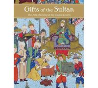 Gifts of the Sultan: The Arts of Giving at the Islamic Courts (Los Angeles Museum of Contemporary Art) (RESEARCH CENTER CARMEN SYLVA FÜRSTLICH WIEDISCHES ARCHIVE)