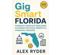 Gig Smart Florida:: Florida’s Complete Freelance Playbook for Taxes, Benefits & Financial Freedom (2025 Edition)