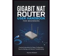 Gigabit NAT Router User Handbook for Beginners: Practical Instructions for Setup, Configuration, Security Settings, and Network Troubleshooting