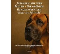 „Giganten auf vier Pfoten - Die größten Hunderassen der Welt im Porträt": Herkunft, Haltung, Gesundheit und Charakter der sanften Riesen