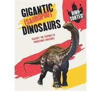 Dino-sorted!: Gigantic (Sauropod) Dinosaurs: Classify the Features of Prehistoric Creatures