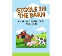 Giggle in the Barn: 101 Farm Animal Jokes for Kids Ages 6-10: A Laugh-Out-Loud Joke Book with Cows, Pigs, Chickens & More!