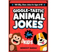Giggle-Tastic Animal Jokes for Kids: 100 Silly, Clean Jokes for Ages 6-10