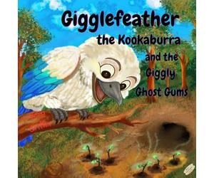 Gigglefeather the Kookaburra and the Giggly Ghost Gums: A Bush Wanderers Adventure