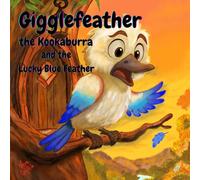 Gigglefeather the Kookaburra and the Lucky Blue Feather: Gigglefeather the Kookaburra- A Bush Wanderers Adventure